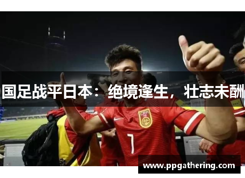国足战平日本：绝境逢生，壮志未酬